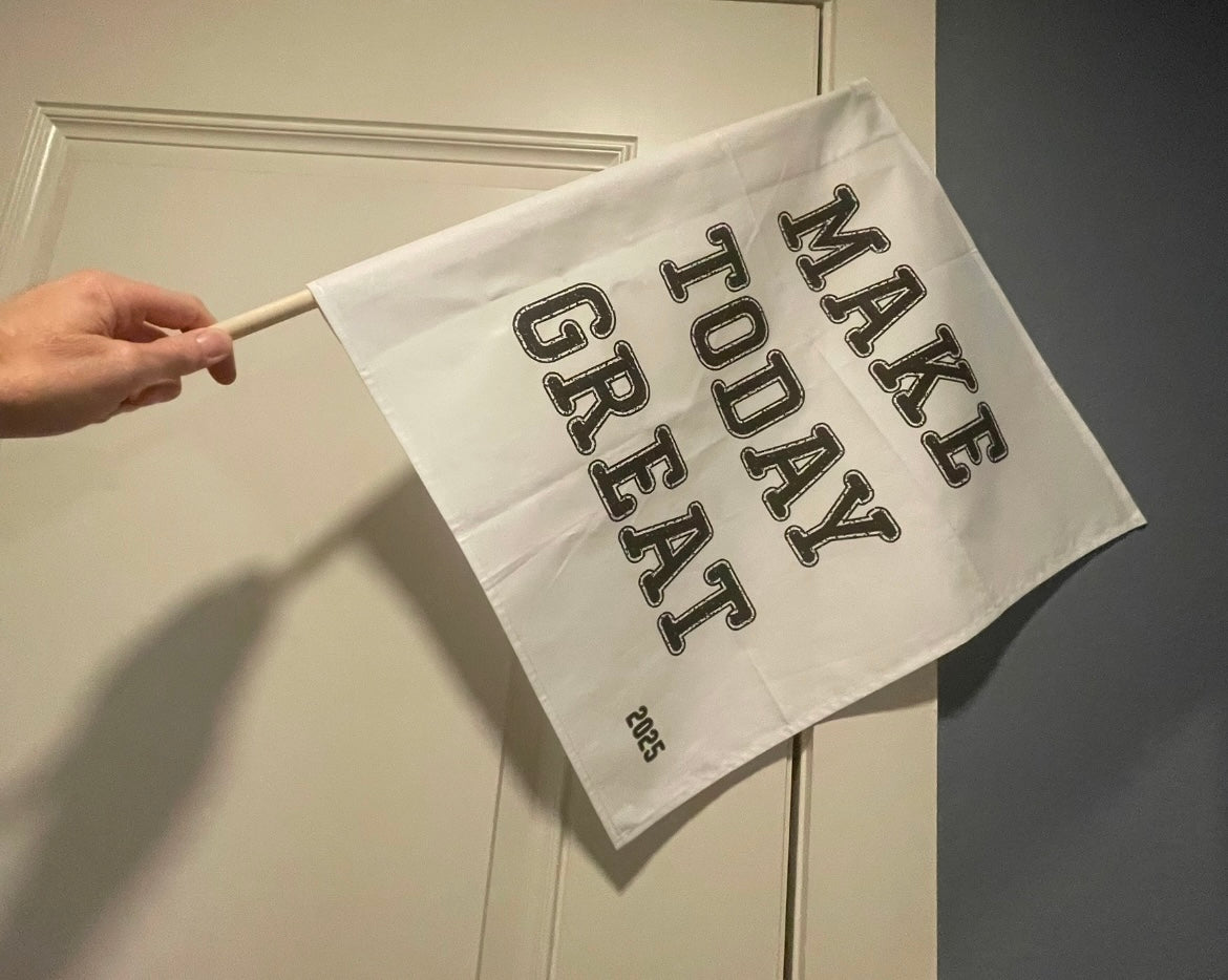 MAKE TODAY GREAT Flags
